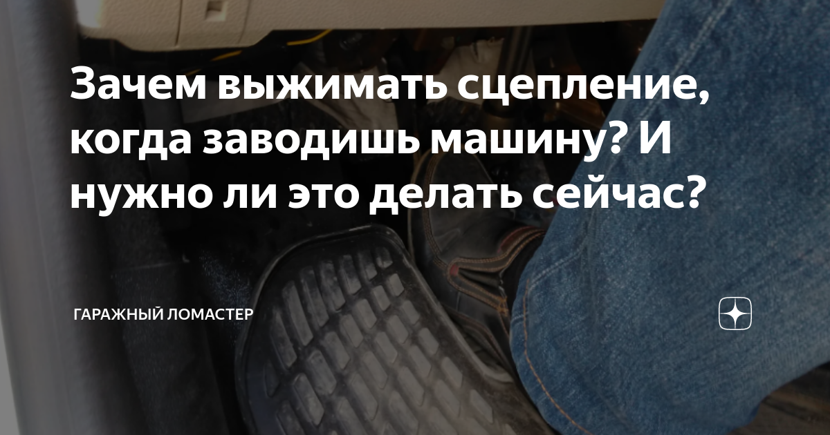 Нужно ли выжимать сцепление при запуске двигателя: в каких случаях это необходимо
