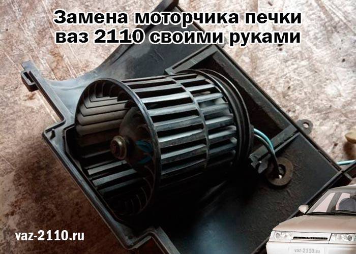 Замена моторчика печки (вентилятора отопителя) ваз 2110, 2111 и 2112